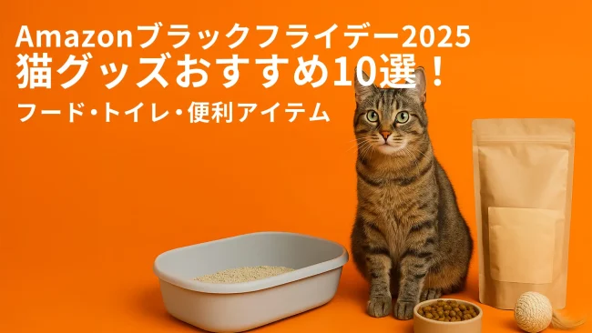 【Amazonブラックフライデー2025】猫グッズおすすめ10選！今だけお得なフード・トイレ・便利アイテム