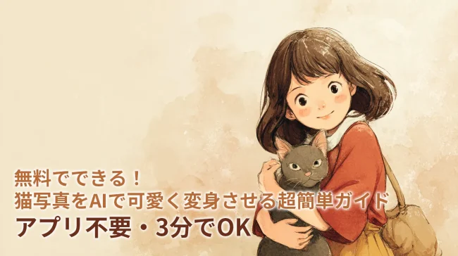 無料でできる!猫写真をAIで可愛く変身させる超簡単ガイド【アプリ不要・3分でOK】